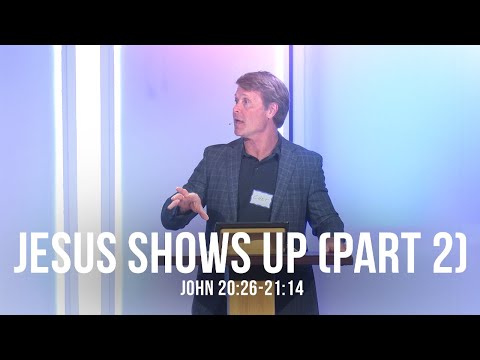 Jesus Shows Up - Part 2 (John 20:26-21:14)