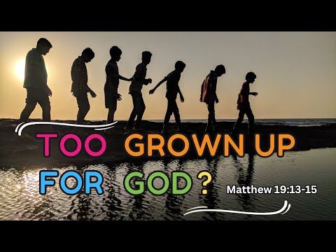Too Grown Up For God? [ Matthew 19:13-15 ] by Tim Cantrell