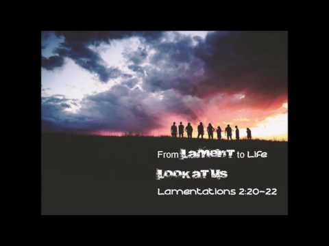 "From Lament to Life: Look at Us!" ~ Lamentations 2:20-22 ~ March 12, 2017 ~ St. Peter's UCC