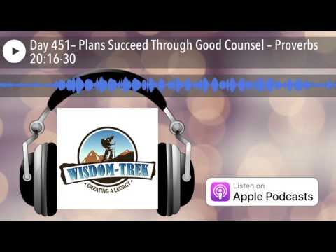 Day 451– Plans Succeed Through Good Counsel – Proverbs 20:16-30