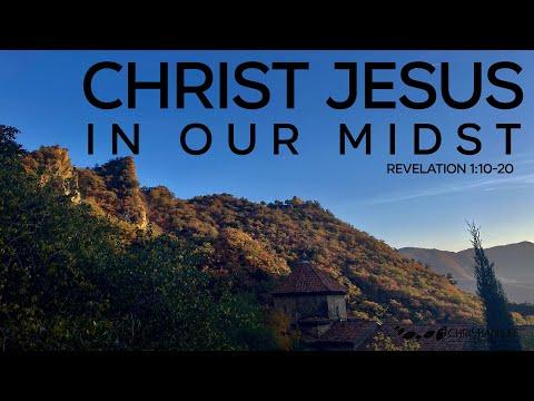Christ Jesus in Our Midst (The Very Real Presence of Christ) - Revelation 1:10-20