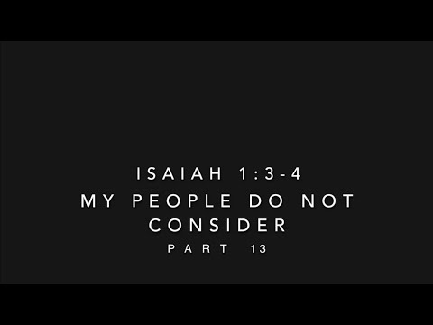 Isaiah 1:3-4 My People Do Not Consider Pt. 13