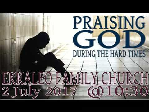 Praising God during the Hard Times - Sermon - Habakkuk 3:17-19 - 02 July 2017
