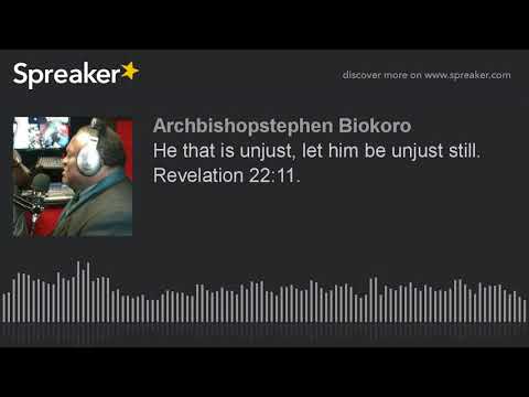 He that is unjust, let him be unjust still. Revelation 22:11.