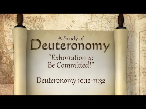 DT-19 "Exhortation #4: Be Committed!" Deut. 10:12-11:32