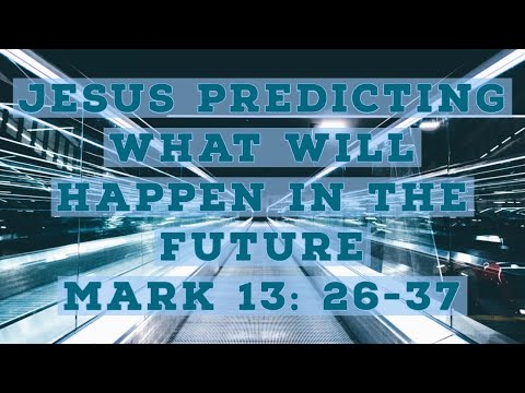 Jesus Predicting What Will Happen In The Future - Mark 13:26-37