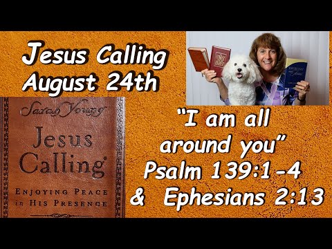 Jesus Calling for 8-24 “I am all around you” Read by Nancy Stallard Psalm 139:1-4 &  Ephesians 2:13