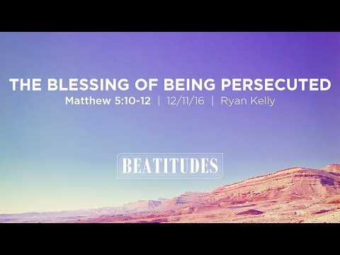 Ryan Kelly, "The Blessing of Being Persecuted" - Matthew 5:10-12