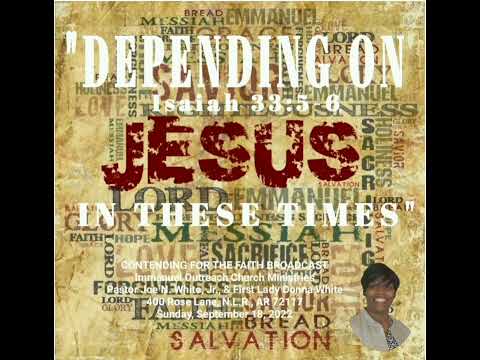 "DEPENDING ON JESUS IN THESE TIMES"                            Isaiah 33:5-6. September 18, 2022