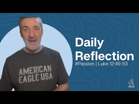 Daily Reflection | Luke 12:49-53 | #Passion | October 20, 2022