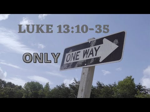 Luke 13:10-35 "Only One Way" 7 31 22