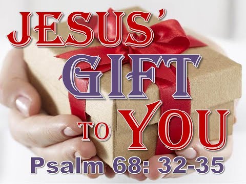 Jesus&#39; Gift To You - Psalm 68:32-35
