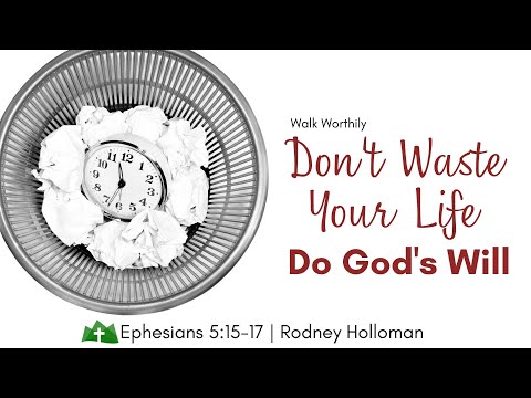 Don’t Waste Your Life, Do God’s Will | Ephesians 5:15-17 | Rodney Holloman