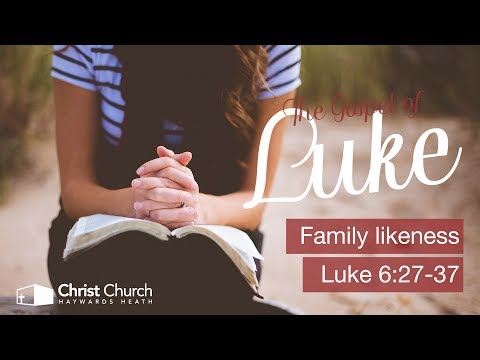 Family likeness - Luke 6:27-37 | Luke Sermon Series | 21 May 2017
