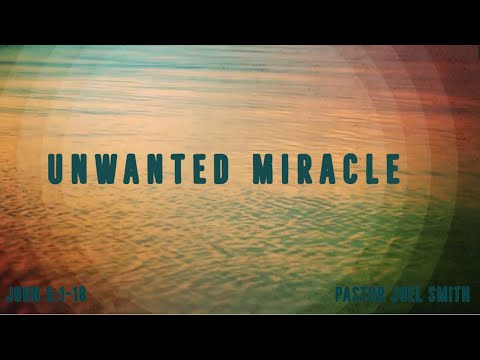 Unwanted Miracle | John 5:1-18 | Pastor Joel Smith