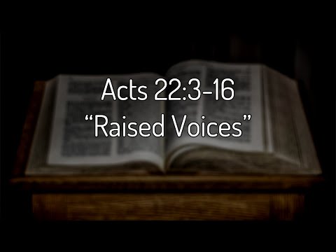 Acts 22:3-16 “Raised Voices”
