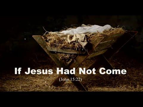 If Jesus Had Not Come (John 15:22)