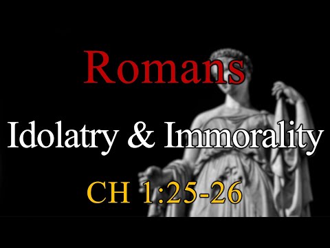 Idolatry & Immorality, Romans 1:25-26 - November 30, 2025