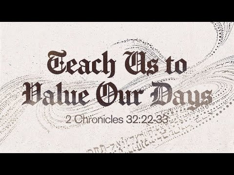 2 Chronicles 32:22-33 | Teach Us to Value Our Days | Rich Jones