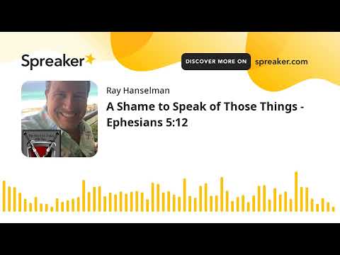 A Shame to Speak of Those Things - Ephesians 5:12 (made with Spreaker)