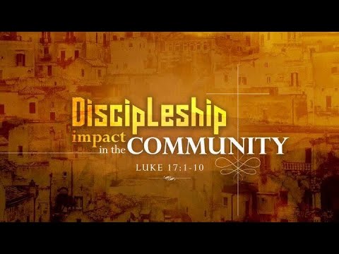 4 Sep 2022 - Discipleship impact in the community | Luke 17:1-10