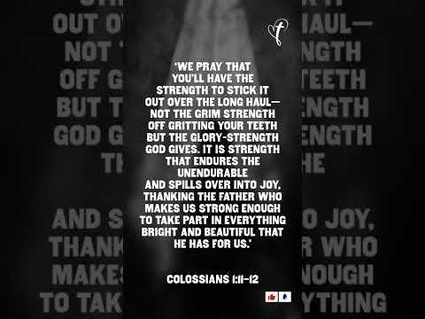 We pray that you’ll have the strength to ...Colossians 1:11–12