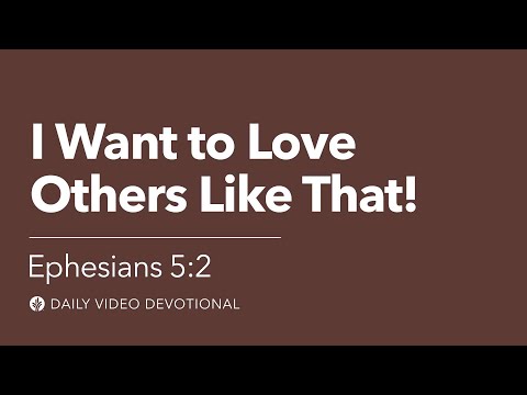 I Want to Love Others Like That! | Ephesians 5:2 | Our Daily Bread Video Devotional