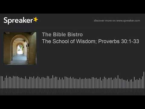 The School of Wisdom; Proverbs 30:1-33