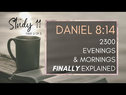 Study 11 | Part 2 of 3 | Daniel 8:14 - 2300 Evenings and Mornings FINALLY EXPLAINED!!!!
