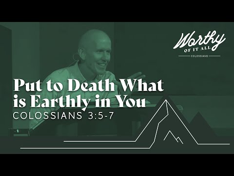 Worthy of it All (Put to Death What is Earthly in You ; Colossians 3:5-7) - September 4th, 2022