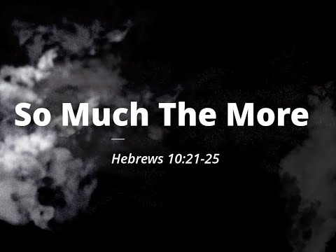 So Much The More | Hebrews 10:21-25 | Pastor Devonshire