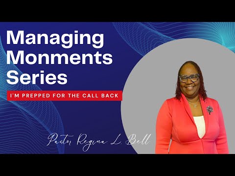 Pastor Regina L. Bell's Sermon 'Managing Moments -Prepped for the Call Back' - 1 Kings 1:15-22