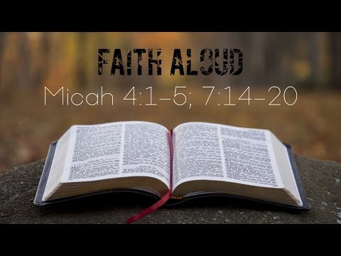 Faith Aloud - Micah 4:1-5; 7:14-20