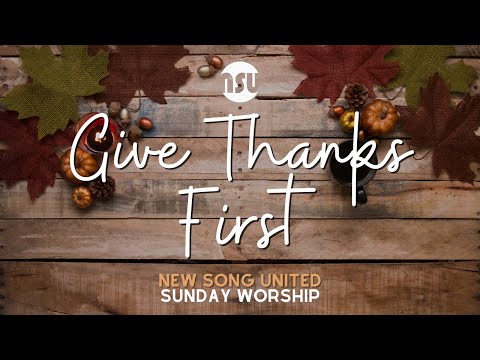 11/15/20 ★ Give Thanks First ★ New Song United Sunday Message ★ Matthew 15:32-28