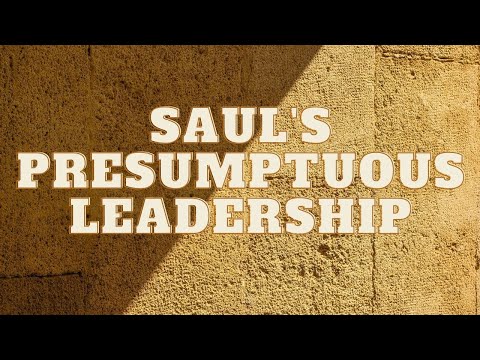 22-0710 - "Saul's Presumptuous Leadership" - I Samuel 14:15-33