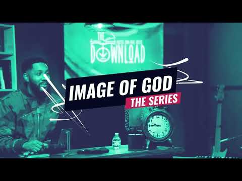 THE DOWNLOAD// The Image of God: The Series — Part 1