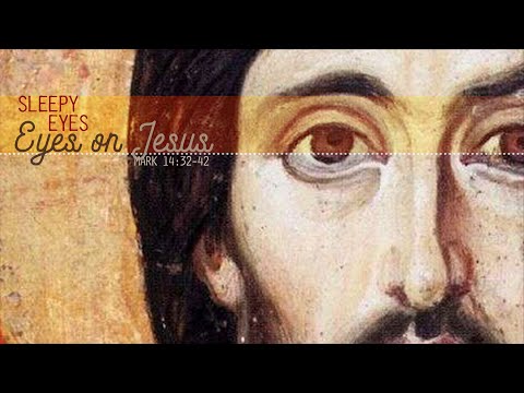 Sleepy Eyes | Second Sunday in Lent | March 8, 2020 | Mark 14:32-42