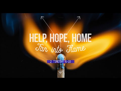Help, Hope, Home - Fan Into Flame | 2 Timothy 1: 6-10  | January 26, 2020