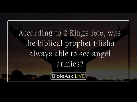 According to 2 Kings 16:6, was the biblical prophet Elisha always able to see angel armies?