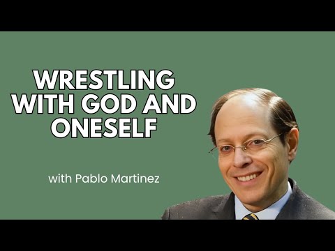 How to Deal With a Thorn in the Flesh: Wrestling with God and Oneself - Pablo Martinez
