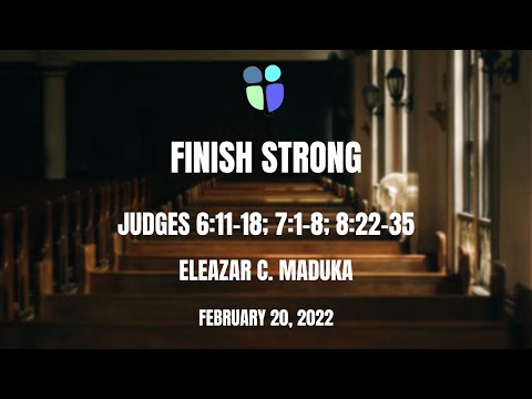 Finish Strong: Lessons From the Life of Gideon | Judges 6:11-18; 7:1-8; 8:22-35 | Eleazar C. Maduka