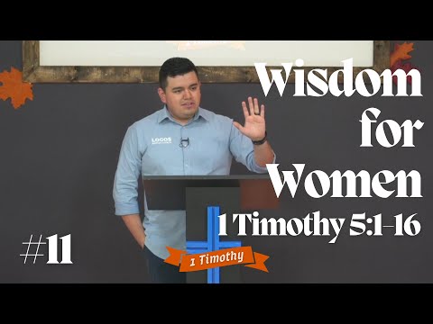 1 Timothy #11 - Wisdom for Women | 1 Timothy 5:1-16