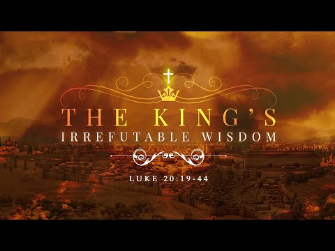 27 November 2022 - The King’s Irrefutable Wisdom | Luke 20:19-44