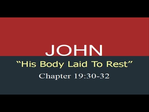 John 19:30-32 / His Body Laid To Rest