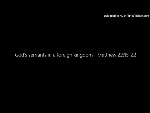 GG146  God's servants in a foreign kingdom - Matthew 22:15-22 - 4 Nov 2018