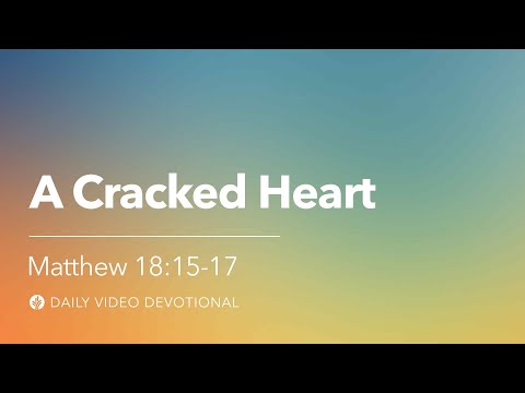 A Cracked Heart | Matthew 18:15-17 | Our Daily Bread Video Devotional