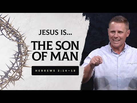 The Son of Man | Hebrews 2:14–18