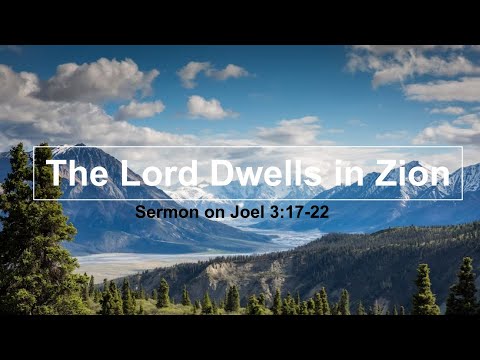 The Lord Dwells in Zion. Sermon on Joel 3:17-21.