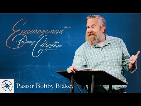 Encouragement For Every Christian (Romans 1:8-12) | Pastor Bobby Blakey