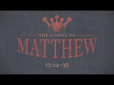 The Kingdom Parables, Continued (Matthew 13:24-35)